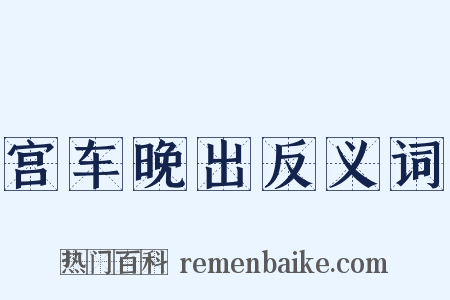 宫车晚出反义词是什么意思的图片